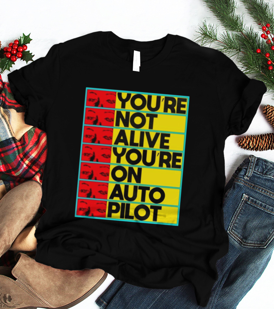 YOU'RE NOT ALIVE YOU'RE ON AUTO PILOT Stacked Bold Yellow Black Text With Red Eyeball Panels T-Shirt