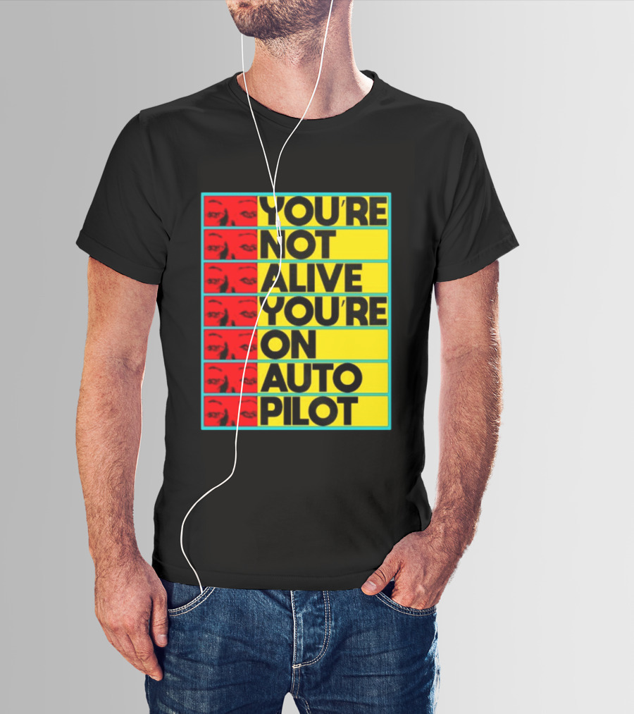 YOU'RE NOT ALIVE YOU'RE ON AUTO PILOT Stacked Bold Yellow Black Text With Red Eyeball Panels T-Shirt