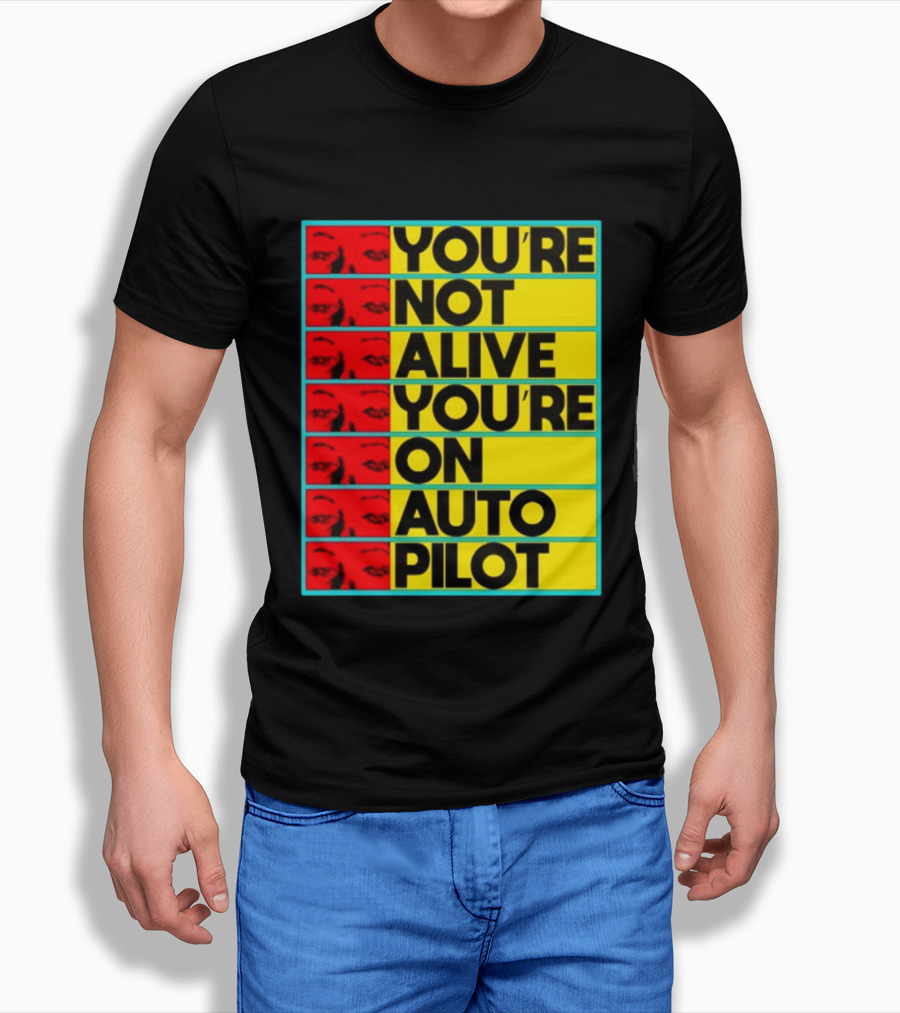 YOU'RE NOT ALIVE YOU'RE ON AUTO PILOT Stacked Bold Yellow Black Text With Red Eyeball Panels T-Shirt