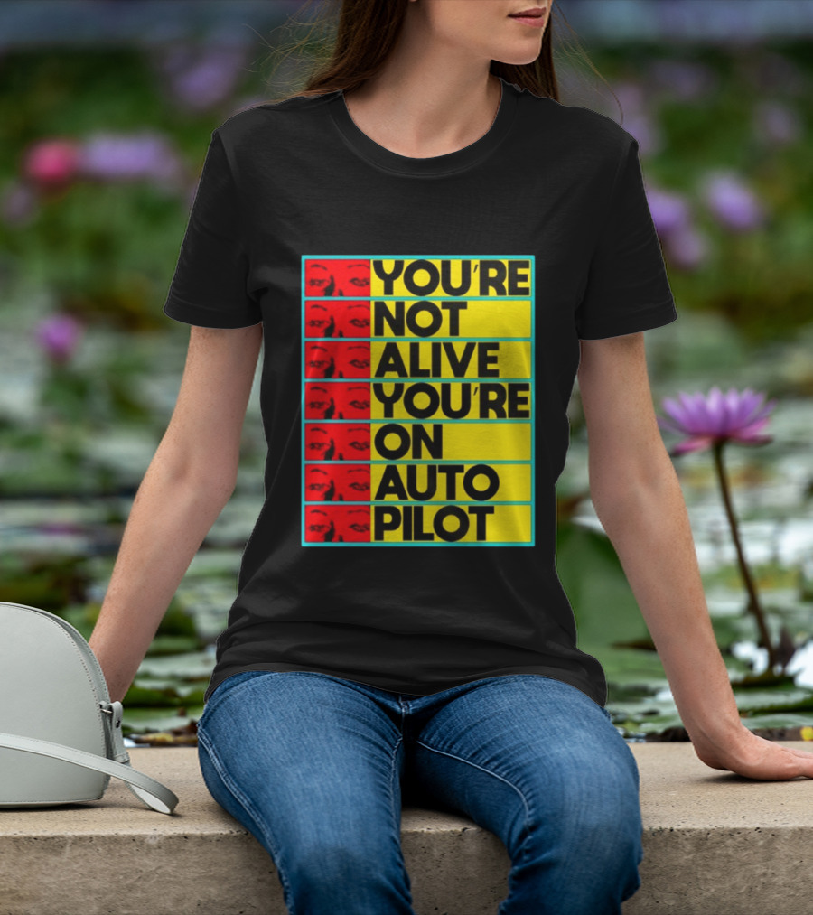 YOU'RE NOT ALIVE YOU'RE ON AUTO PILOT Stacked Bold Yellow Black Text With Red Eyeball Panels T-Shirt