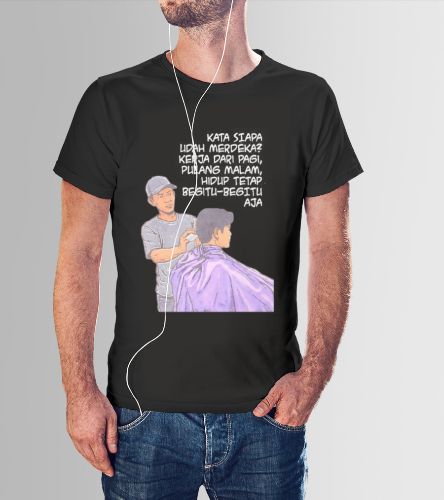 Kata Siapa Udah Merdeka Kerja Dari Pagi Pulang Malam Hidup Tetap Begitu Begitu Aja Barber T-Shirt
