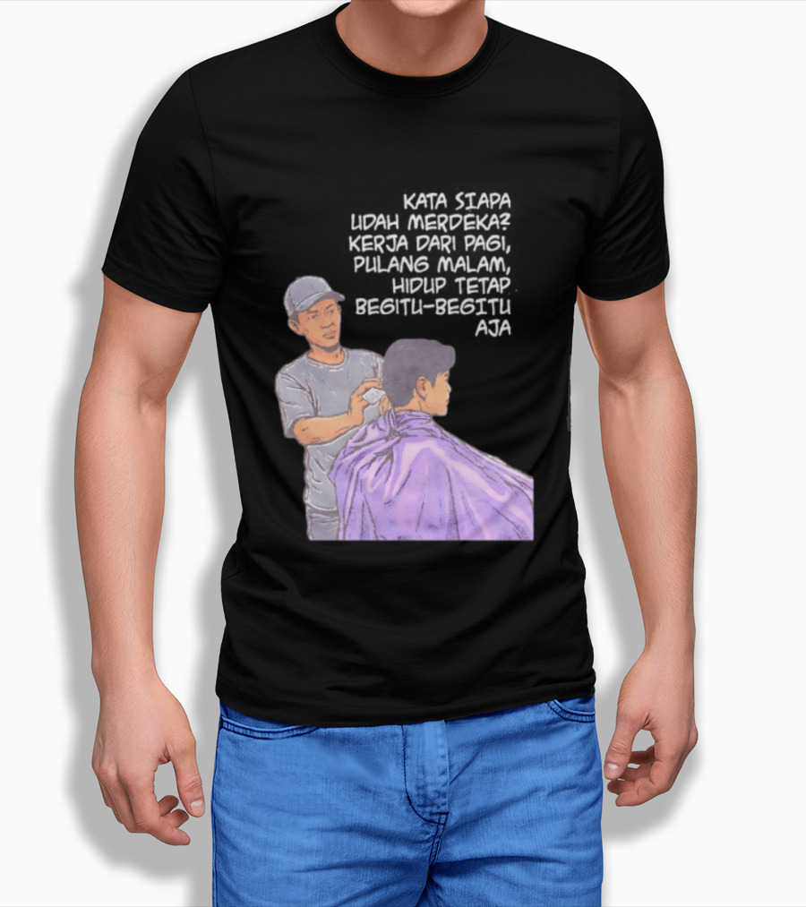Kata Siapa Udah Merdeka Kerja Dari Pagi Pulang Malam Hidup Tetap Begitu Begitu Aja Barber T-Shirt