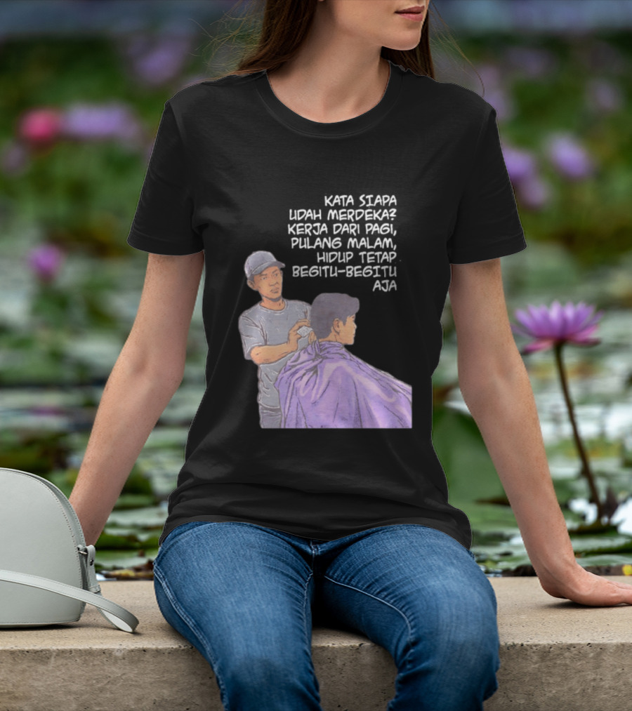 Kata Siapa Udah Merdeka Kerja Dari Pagi Pulang Malam Hidup Tetap Begitu Begitu Aja Barber T-Shirt