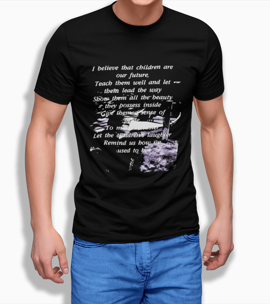 I Believe That Children Are Our Future Teach Them Well And Let Them Lead The Way Show Them All The Beauty They Possess Inside T-Shirt