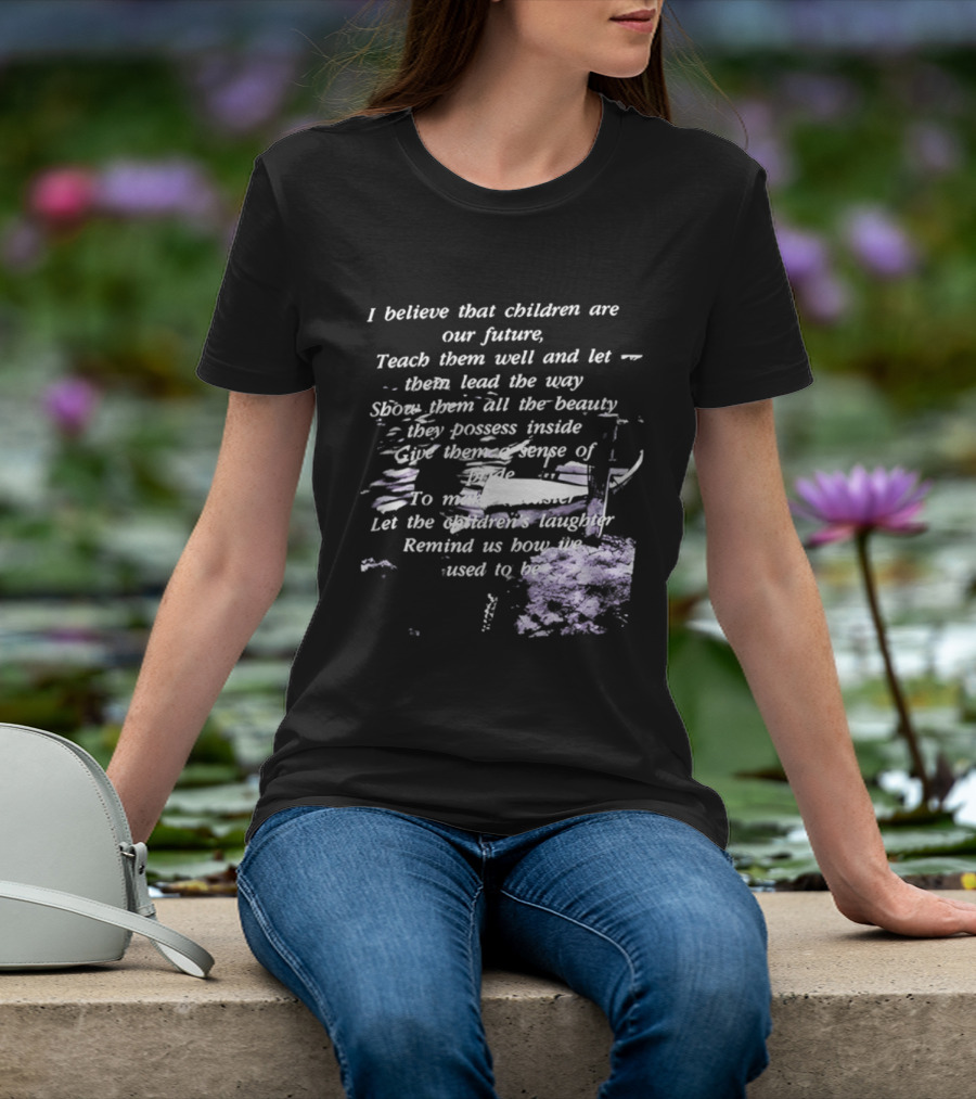 I Believe That Children Are Our Future Teach Them Well And Let Them Lead The Way Show Them All The Beauty They Possess Inside T-Shirt
