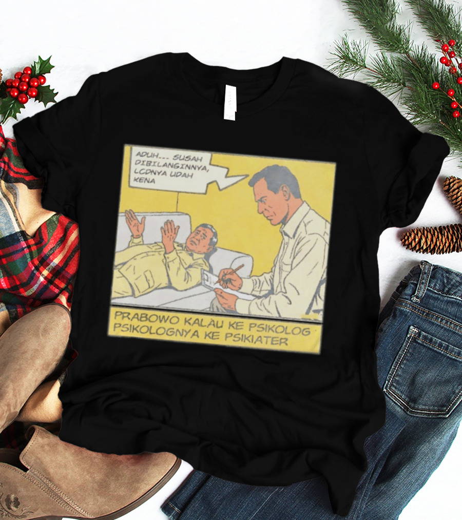 Prabowo Kalau Ke Psikolog Psikolognya Ke Psikiater Aduh Susah Dibilanginnya LCDnya Udah Kena T-Shirt