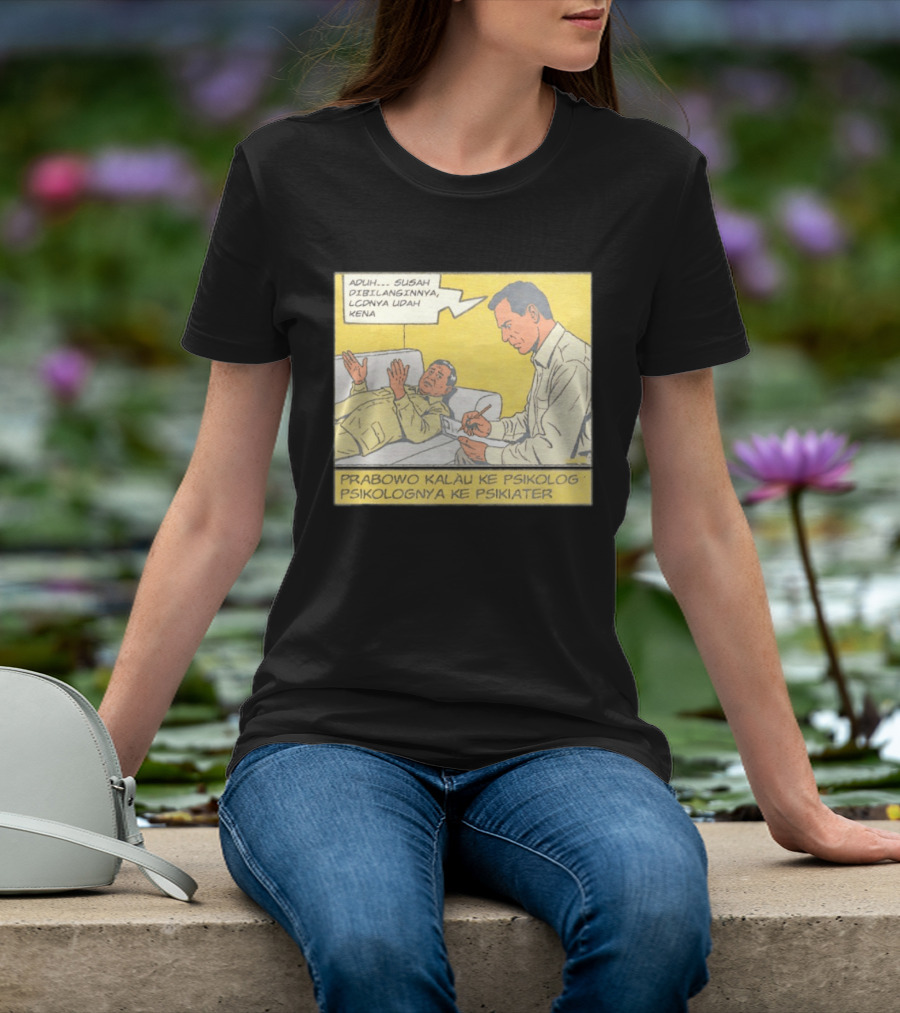 Prabowo Kalau Ke Psikolog Psikolognya Ke Psikiater Aduh Susah Dibilanginnya LCDnya Udah Kena T-Shirt