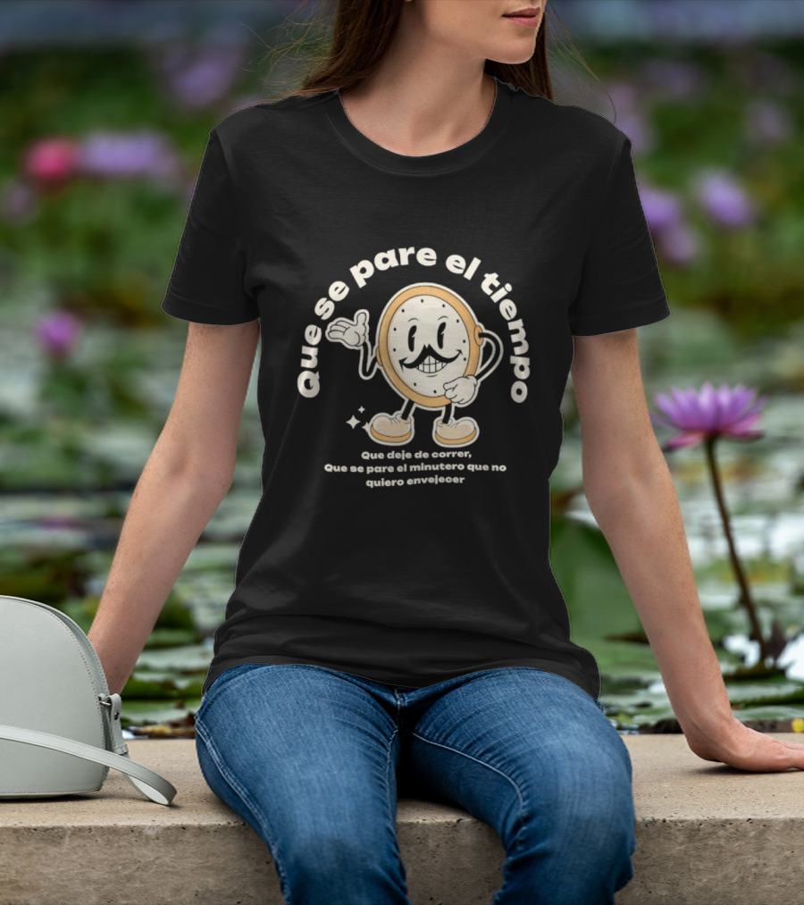 Que Se Pare El Tiempo Que Deje De Correr Que Se Pare El Minutero Que No Quiero Envejecer T-Shirt
