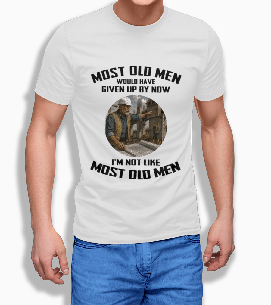 Most Old Men Would Have Given Up By Now I'm Not Like Most Old Men Construction Worker T-Shirt