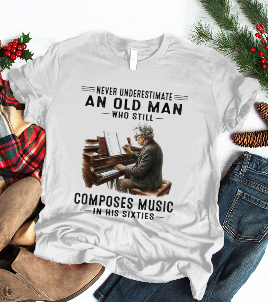 Never Underestimate An Old Man Who Still Composes Music In His Sixties At The Piano T-Shirt