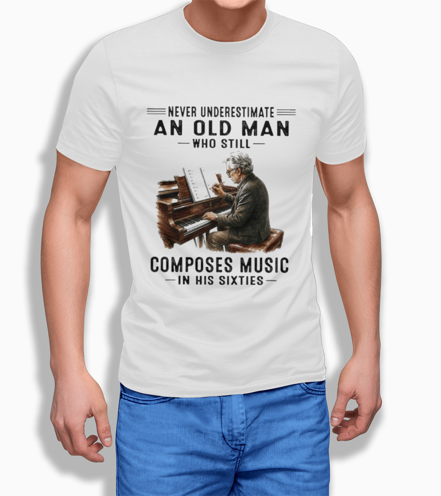 Never Underestimate An Old Man Who Still Composes Music In His Sixties At The Piano T-Shirt