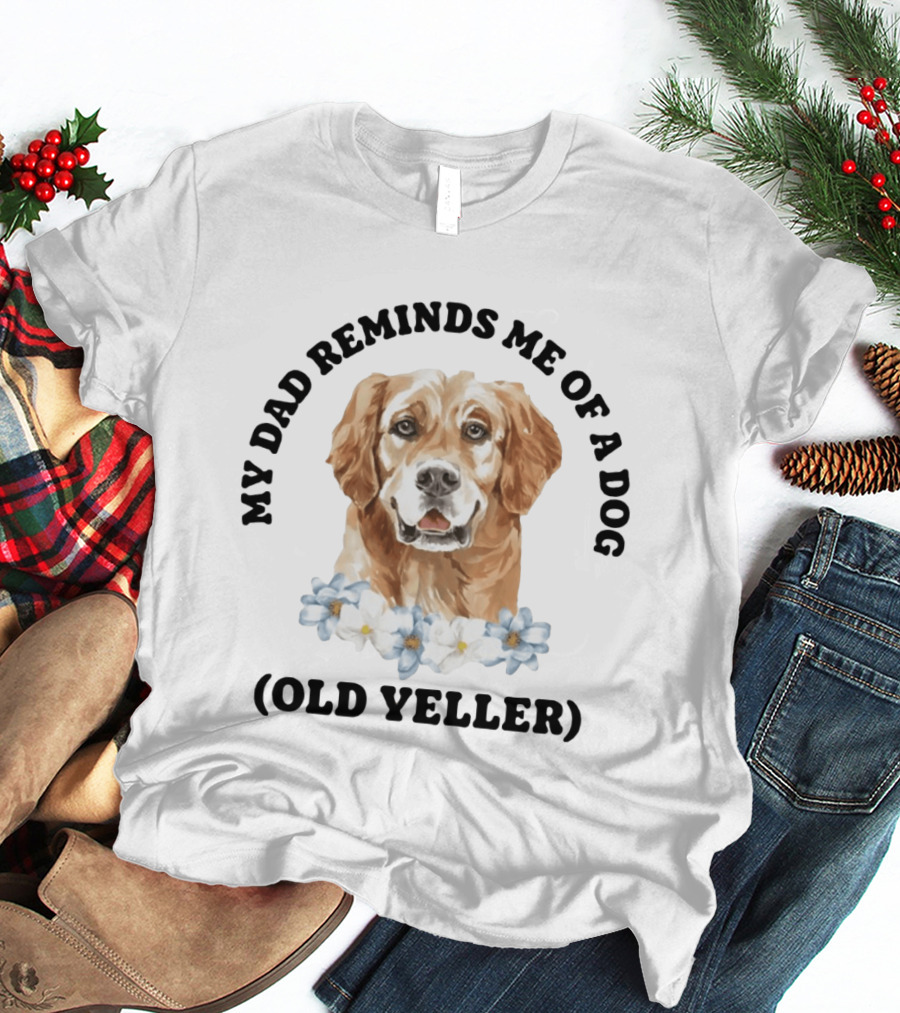 My Dad Reminds Me Of A Dog Old Yeller T-Shirt