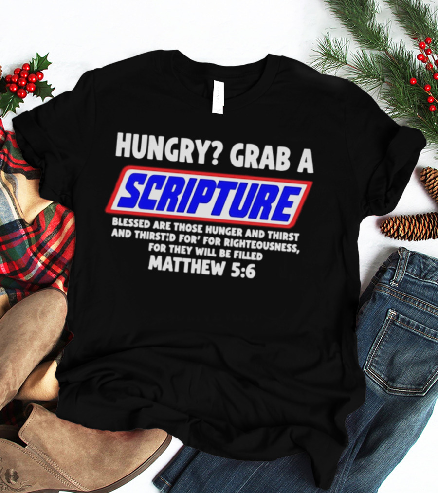 Hungry Grab A Scripture Matthew 5 6 Bible Verse Blessed Are Those Who Hunger And Thirst For Righteousness T-Shirt