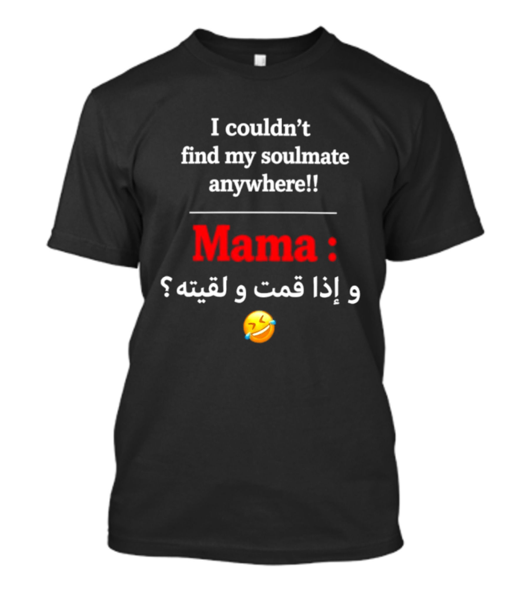I Couldn't Find My Soulmate Anywhere Mama و إذا قمت و لقيته 😂 T-Shirt