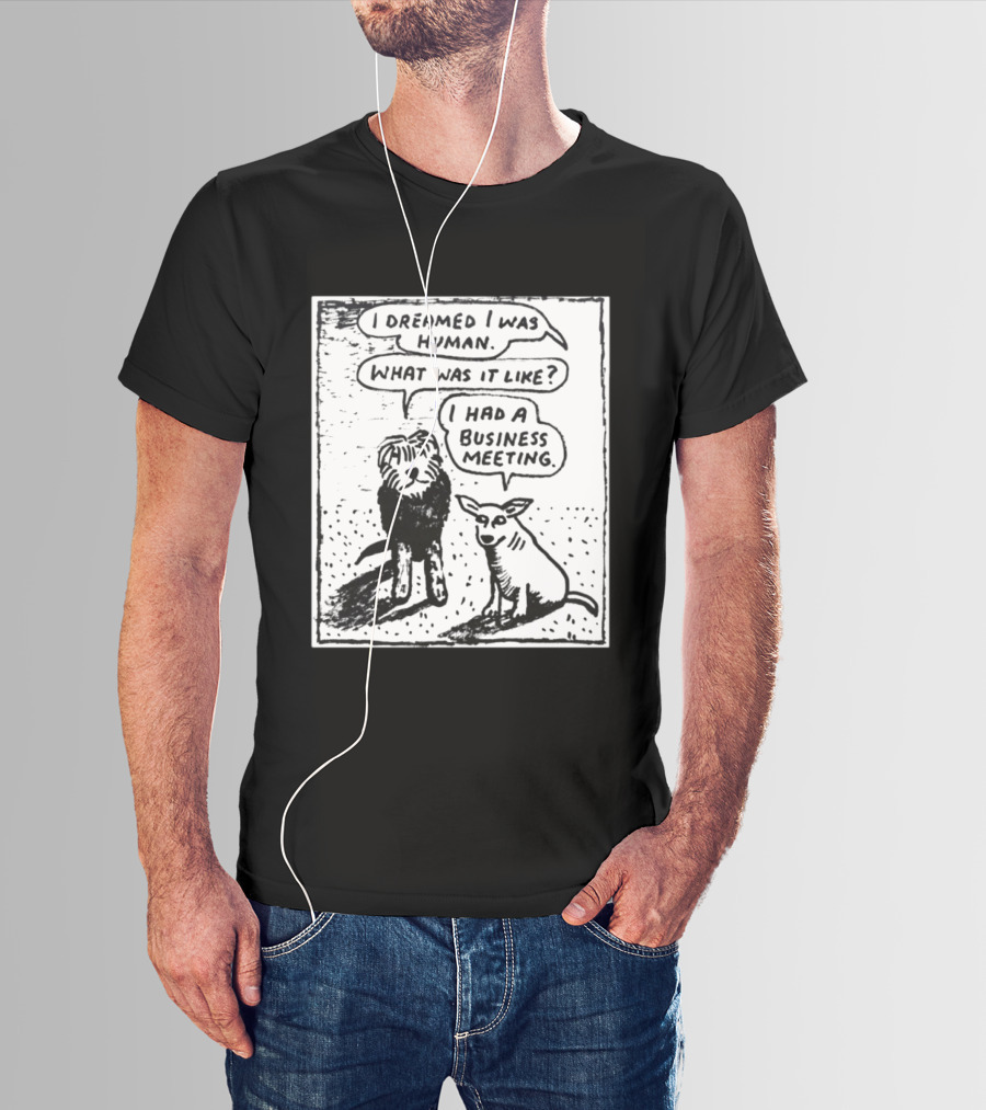 I Dreamed I Was Human What Was It Like I Had A Business Meeting T-Shirt