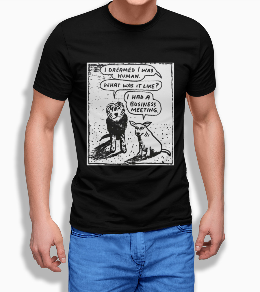 I Dreamed I Was Human What Was It Like I Had A Business Meeting T-Shirt