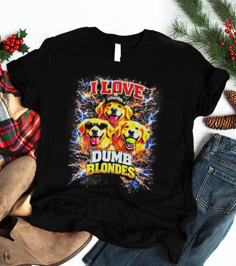 I Love Golden Retriever Dogs Champions Dumb Blondes T-Shirt