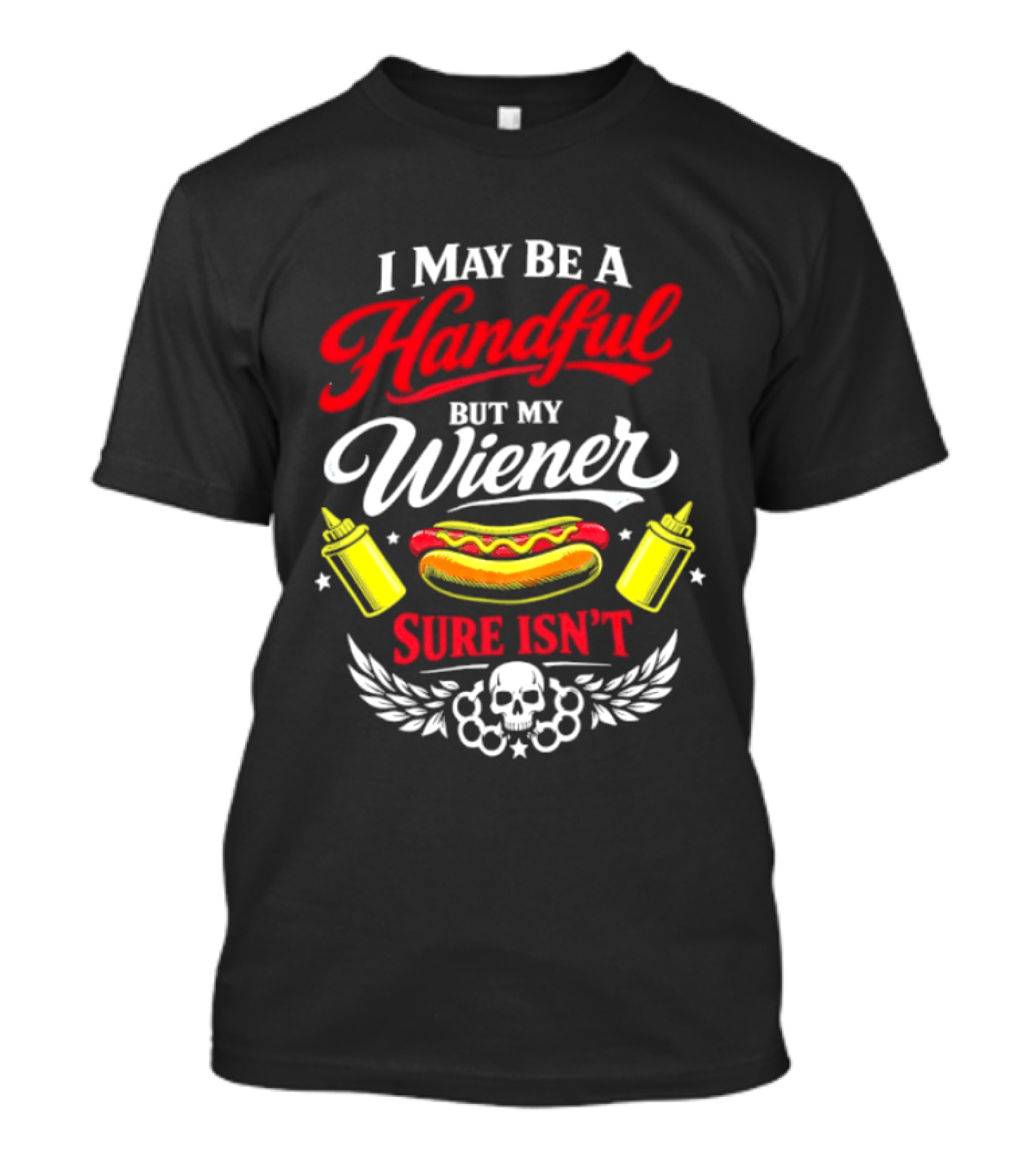I May Be A Handful But My Wiener Sure Isn't Hot Dog Humor With Skull And Condiments T-Shirt