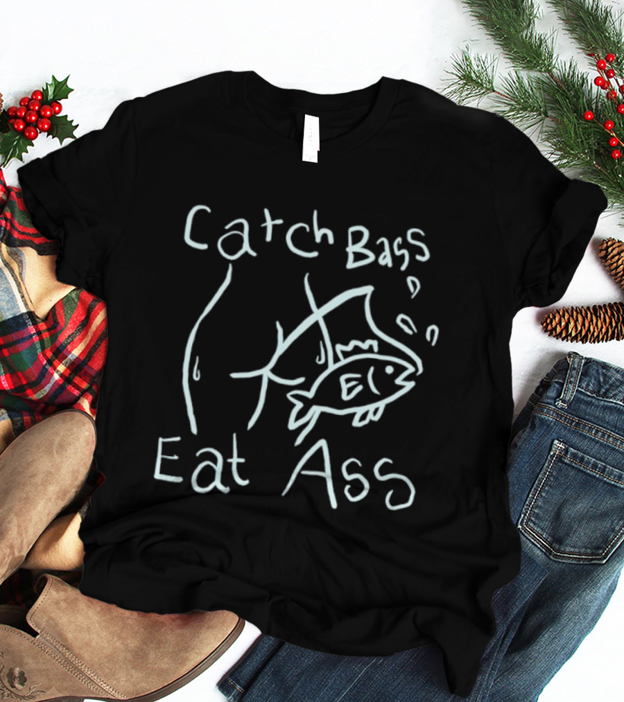Catch Bass Eat Ass Funny Fishing Humor T-Shirt