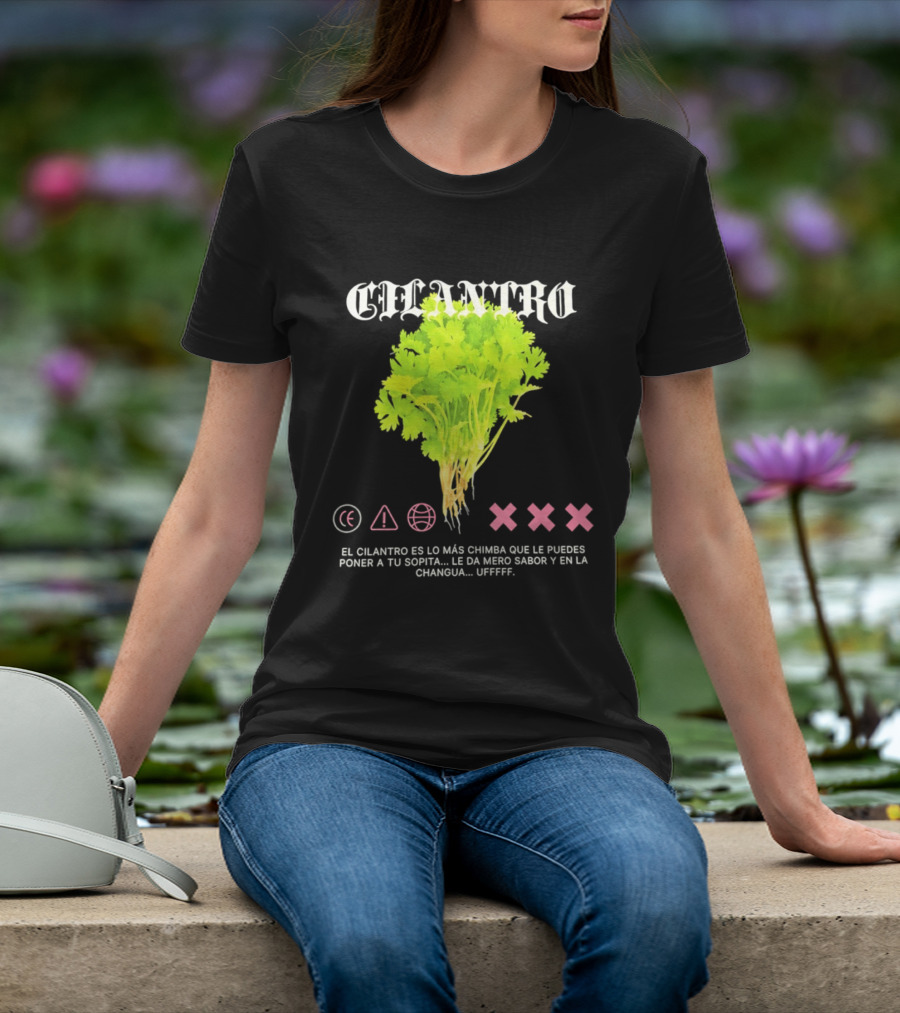 Cilantro El Cilantro Es Lo Más Chimba Que Le Puedes Poner A Tu Sopita Le Da Amero Sabor Y En La Changua Uffff T-Shirt