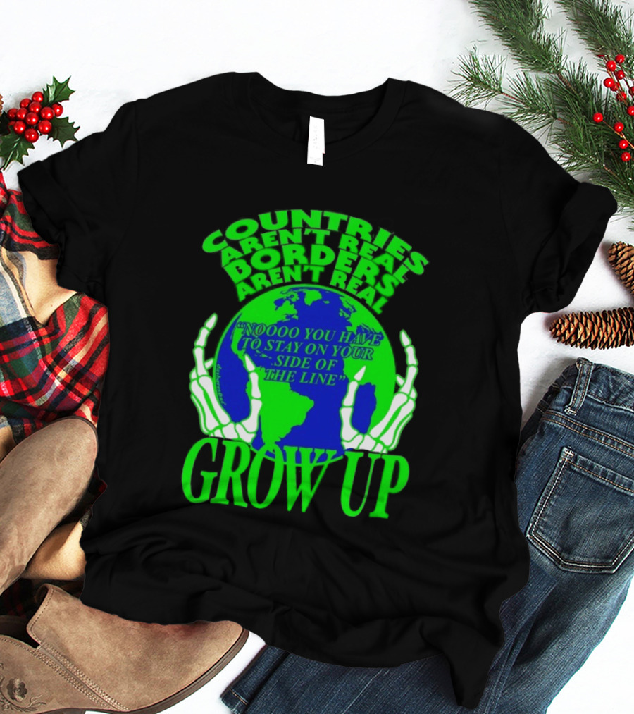 Countries Aren't Real Borders Aren't Real Grow Up Earth Skeleton Hands T-Shirt