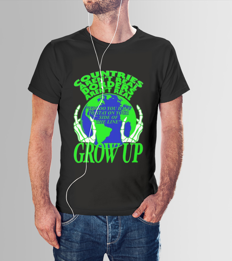 Countries Aren't Real Borders Aren't Real Grow Up Earth Skeleton Hands T-Shirt