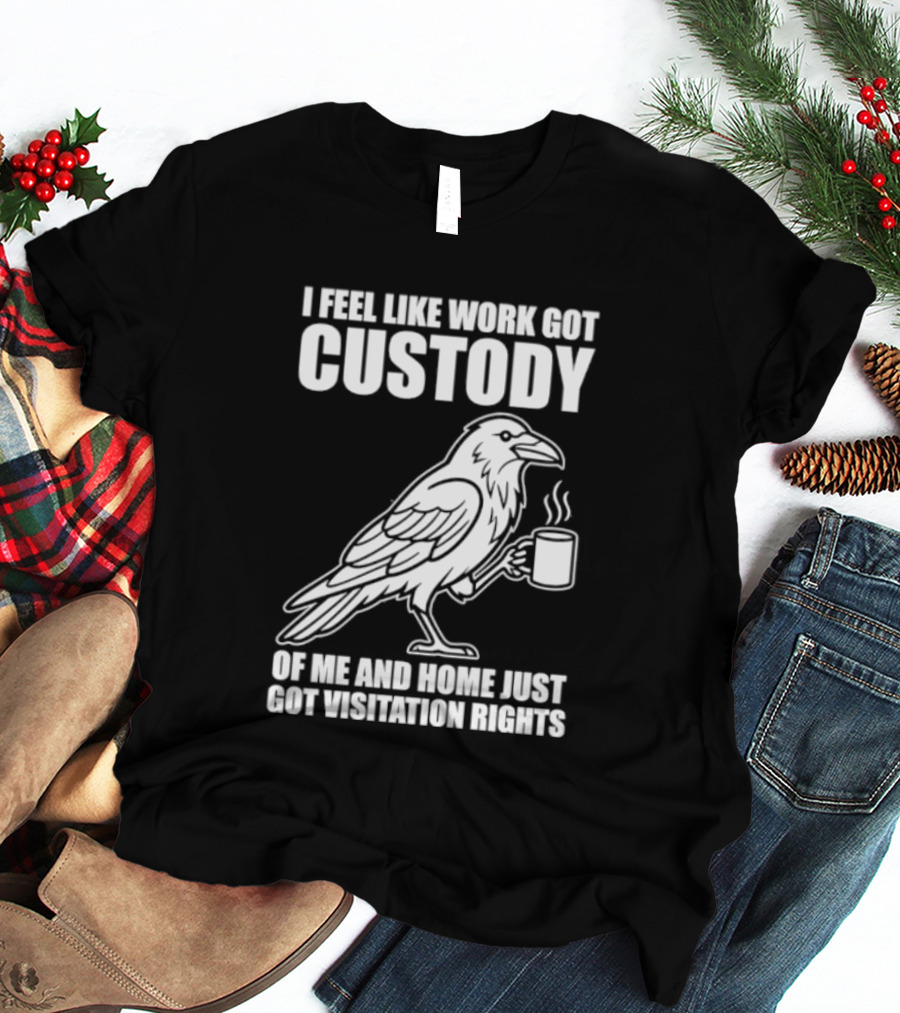 Crow I Feel Like Work Got Custody And Home Just Got Visitation Rights Coffee Cup T-Shirt
