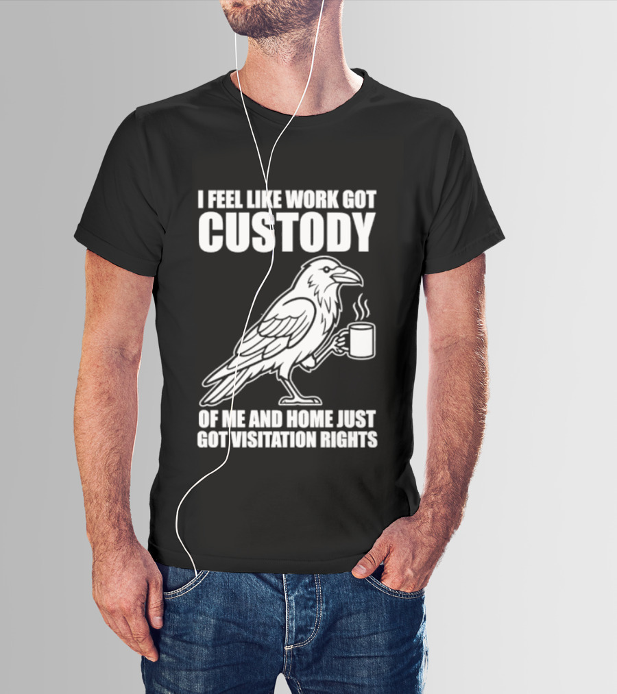 Crow I Feel Like Work Got Custody And Home Just Got Visitation Rights Coffee Cup T-Shirt