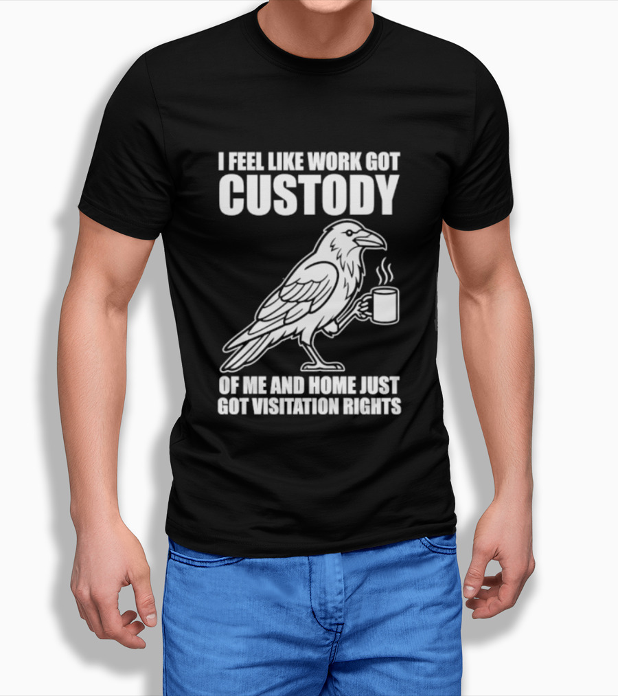 Crow I Feel Like Work Got Custody And Home Just Got Visitation Rights Coffee Cup T-Shirt