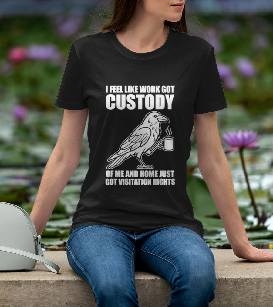 Crow I Feel Like Work Got Custody And Home Just Got Visitation Rights Coffee Cup T-Shirt