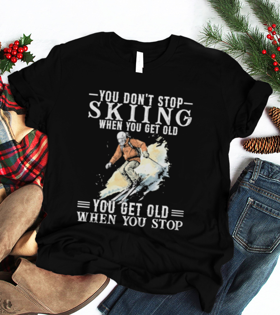 You Don't Stop Skiing When You Get Old You Get Old When You Stop V2 Skiing T-Shirt