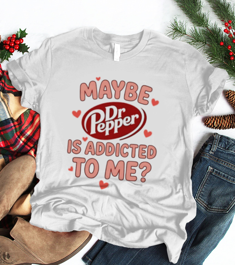 Maybe Dr Pepper Is Addicted To Me Soda Lover Hearts T-Shirt