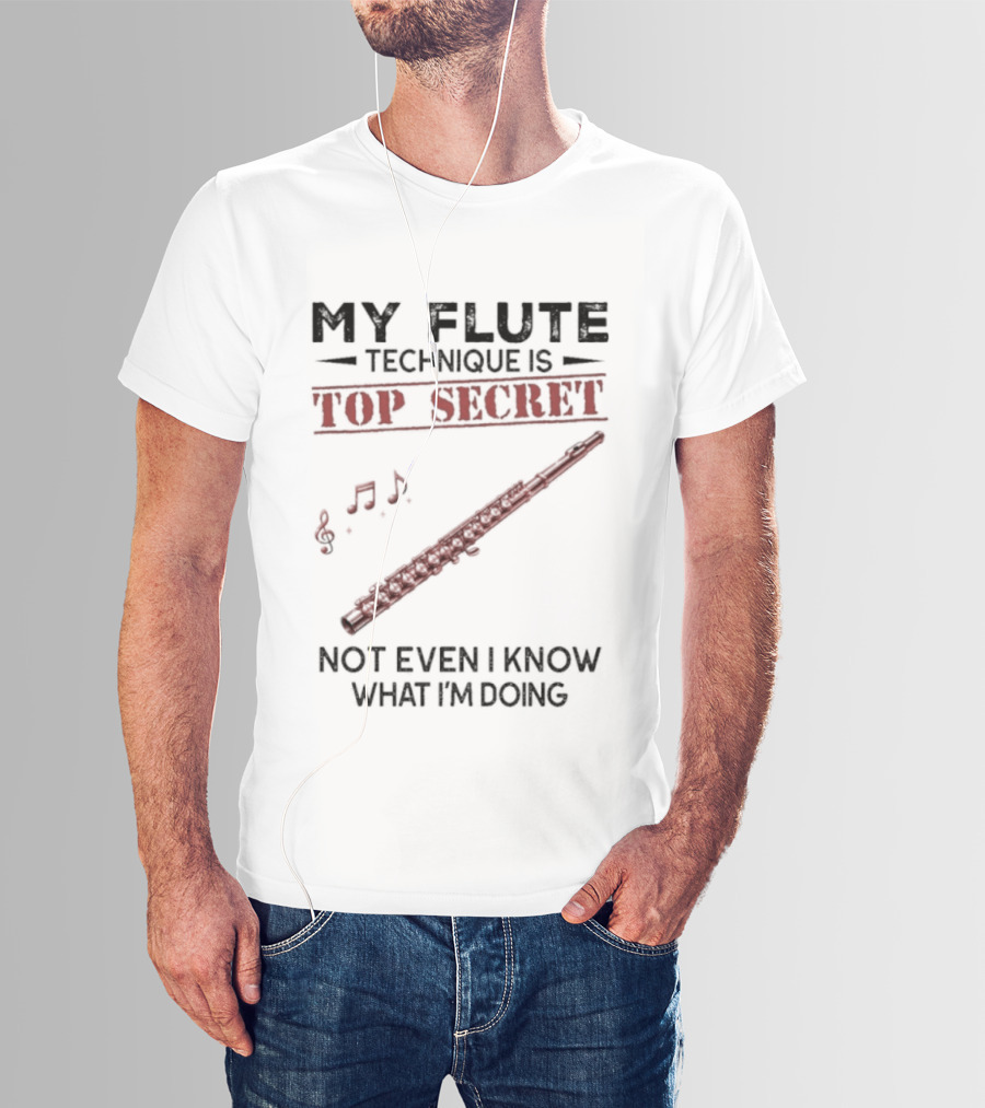 My Flute Technique Is Top Secret Not Even I Know What I'm Doing Music Notes T-Shirt