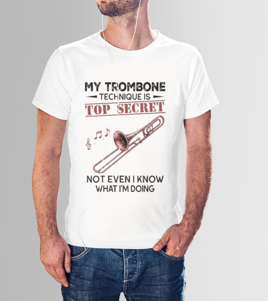 My Trombone Technique Is Top Secret Not Even I Know What I'm Doing Musical Notes Trombone T-Shirt