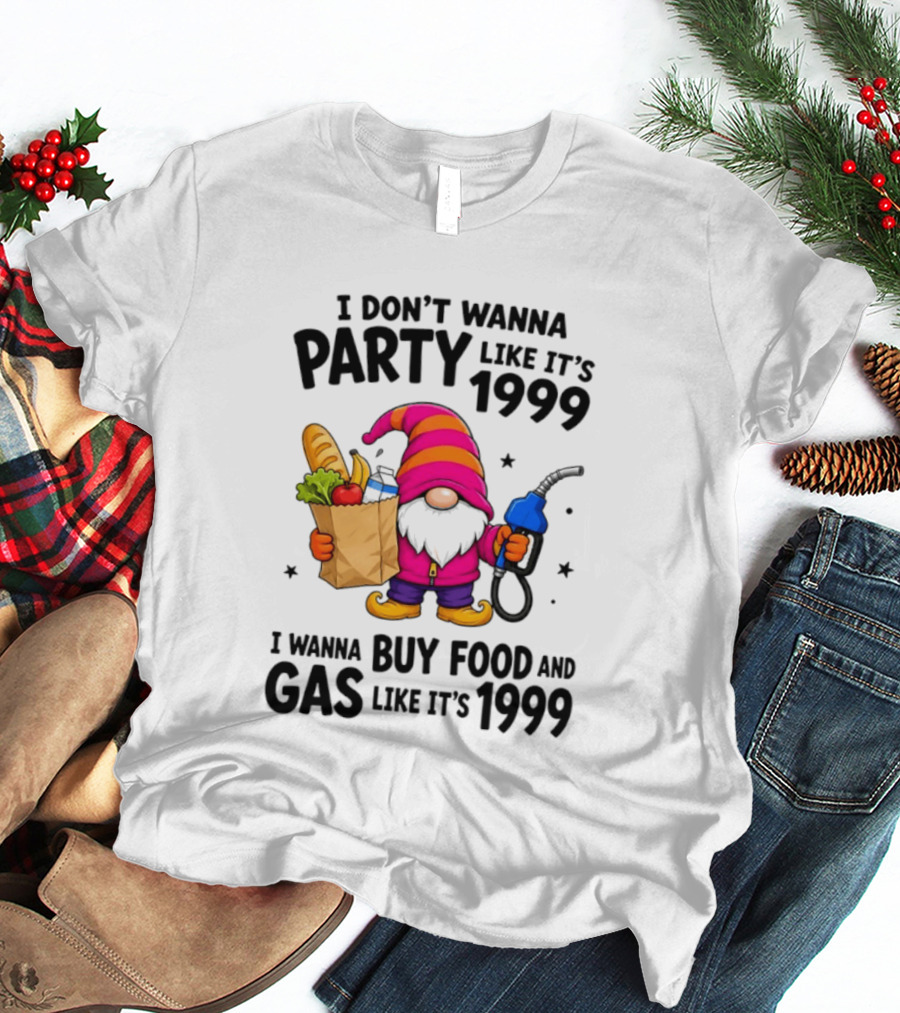 Gnomes I Don't Wanna Party Like It's 1999 I Wanna Buy Food And Gas Like It's 1999 Gnome Holding Grocery Bag And Gas Nozzle T-Shirt