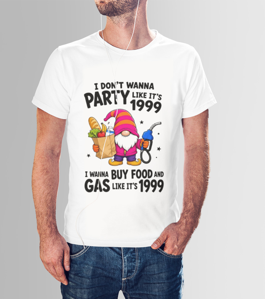Gnomes I Don't Wanna Party Like It's 1999 I Wanna Buy Food And Gas Like It's 1999 Gnome Holding Grocery Bag And Gas Nozzle T-Shirt