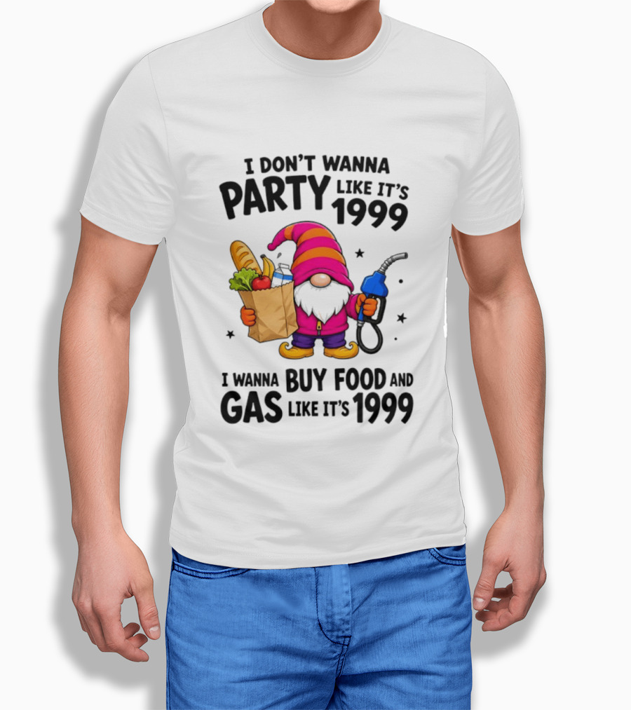 Gnomes I Don't Wanna Party Like It's 1999 I Wanna Buy Food And Gas Like It's 1999 Gnome Holding Grocery Bag And Gas Nozzle T-Shirt