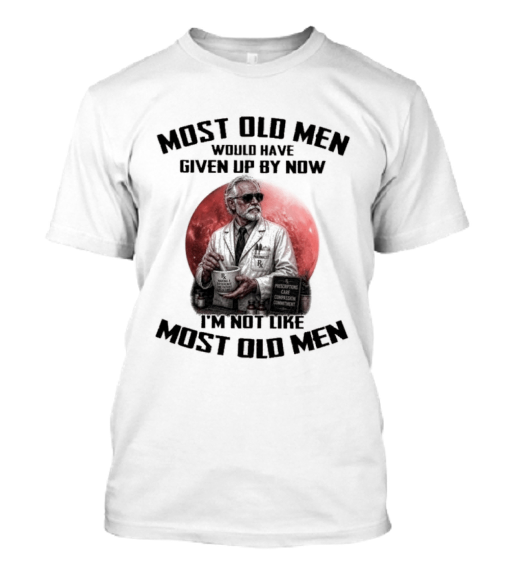 Pharmacist Most Old Men Would Have Given Up By Now I'm Not Like Most Old Men T-Shirt