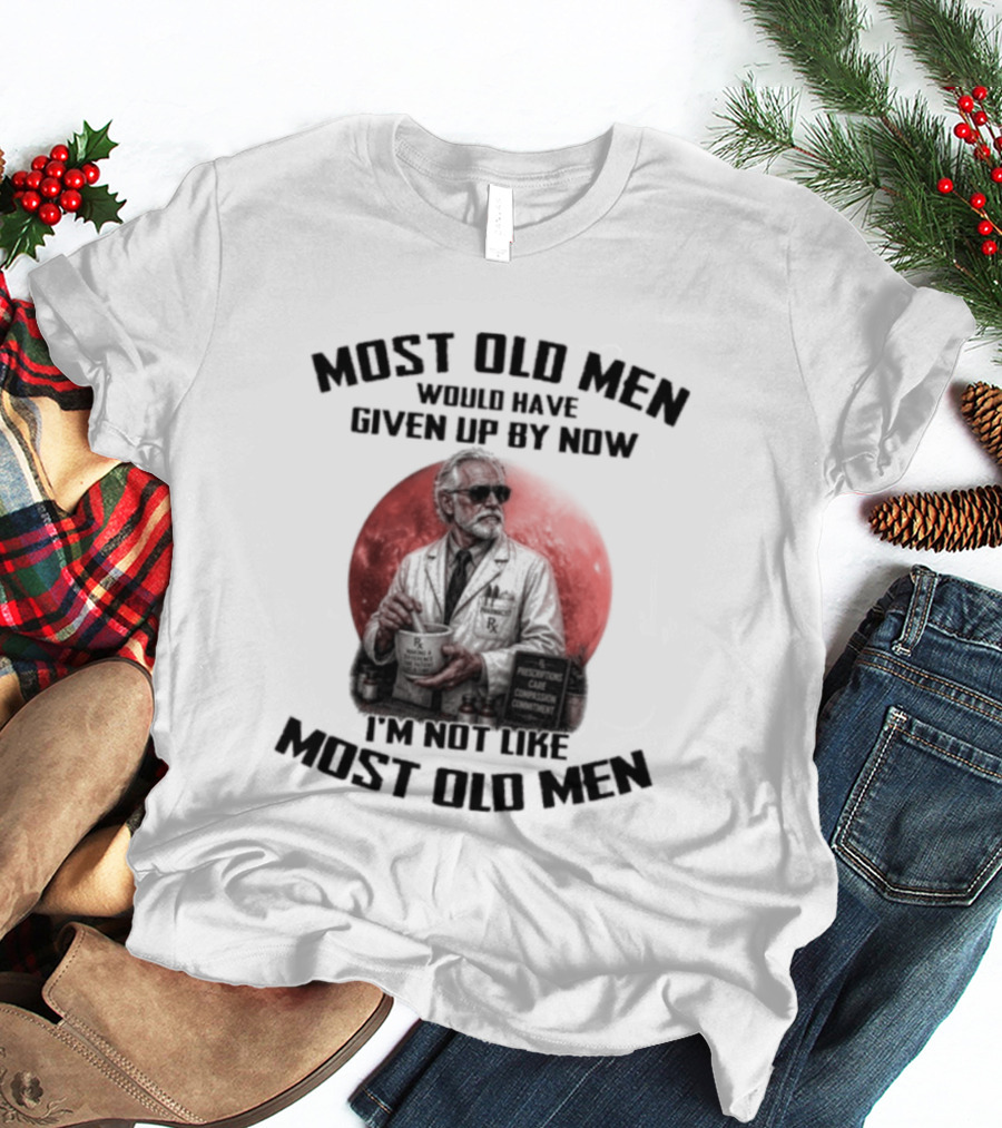 Pharmacist Most Old Men Would Have Given Up By Now I'm Not Like Most Old Men T-Shirt