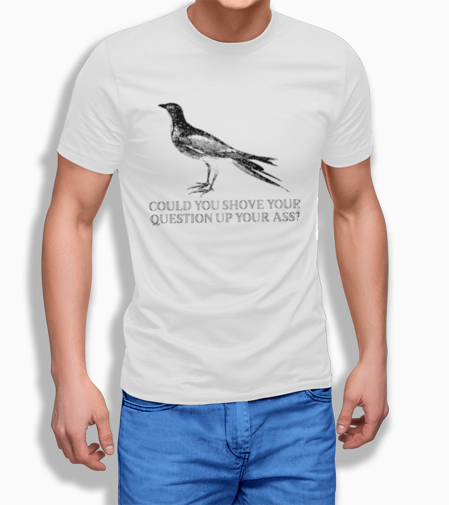 Pigeon Could You Shove Your Question Up Your Ass Bird T-Shirt