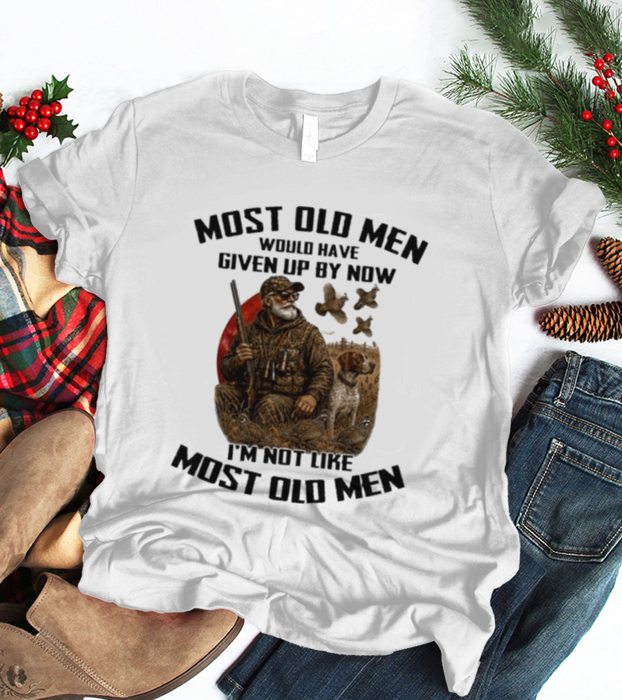 Most Old Men Would Have Given Up By Now Quail Hunting I'm Not Like Most Old Men T-Shirt