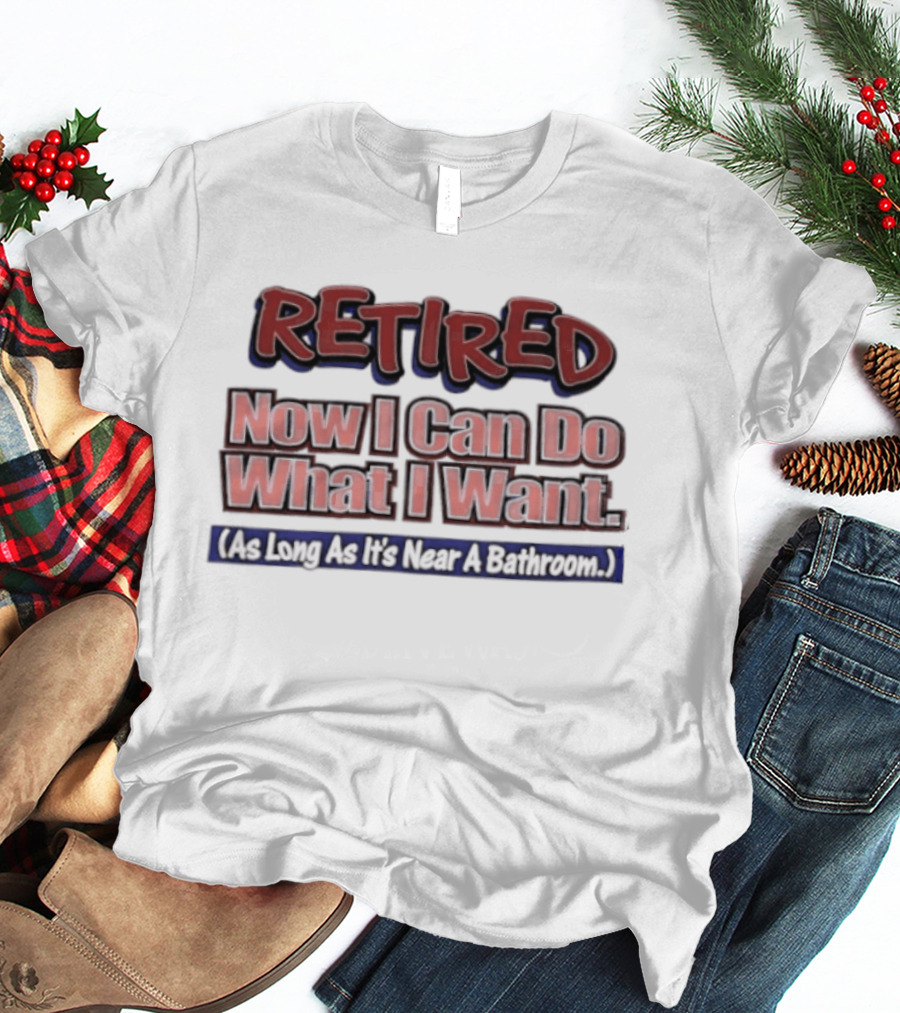 Retirement Freedom With A Bathroom Caveat T-Shirt
