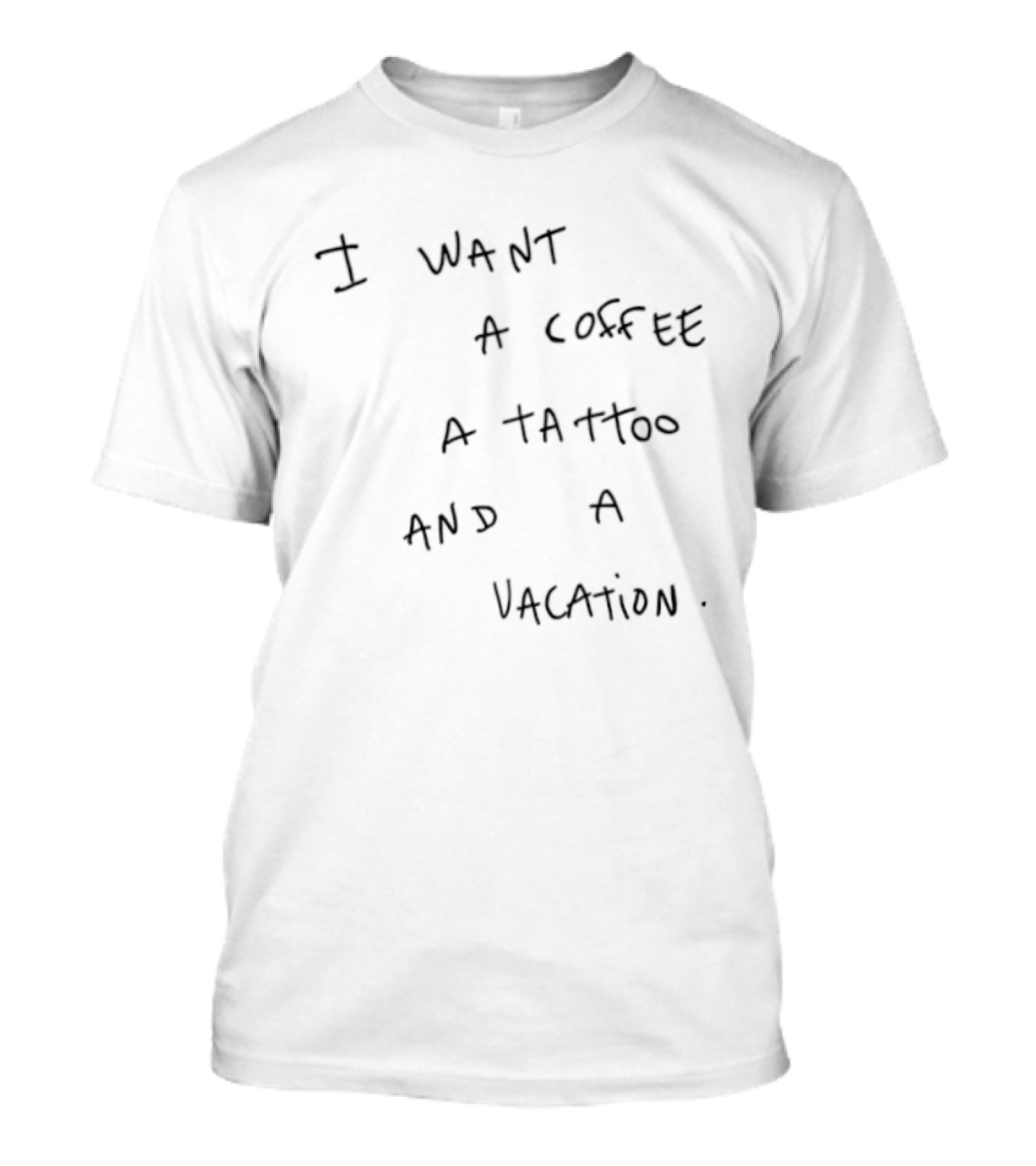 I Want A Coffee A Tattoo And A Vacation Fun T-Shirt