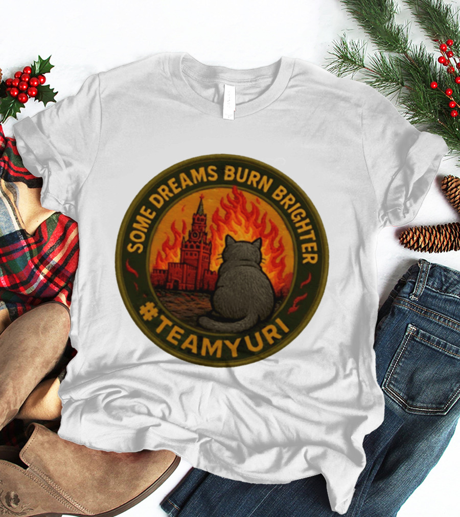 Some Dreams Burn Brighter Cat Kremlin Fire #TeamUri T-Shirt