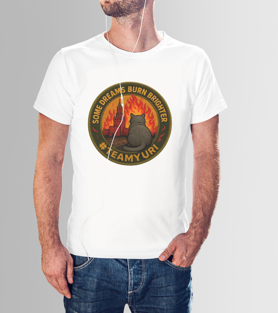 Some Dreams Burn Brighter Cat Kremlin Fire #TeamUri T-Shirt