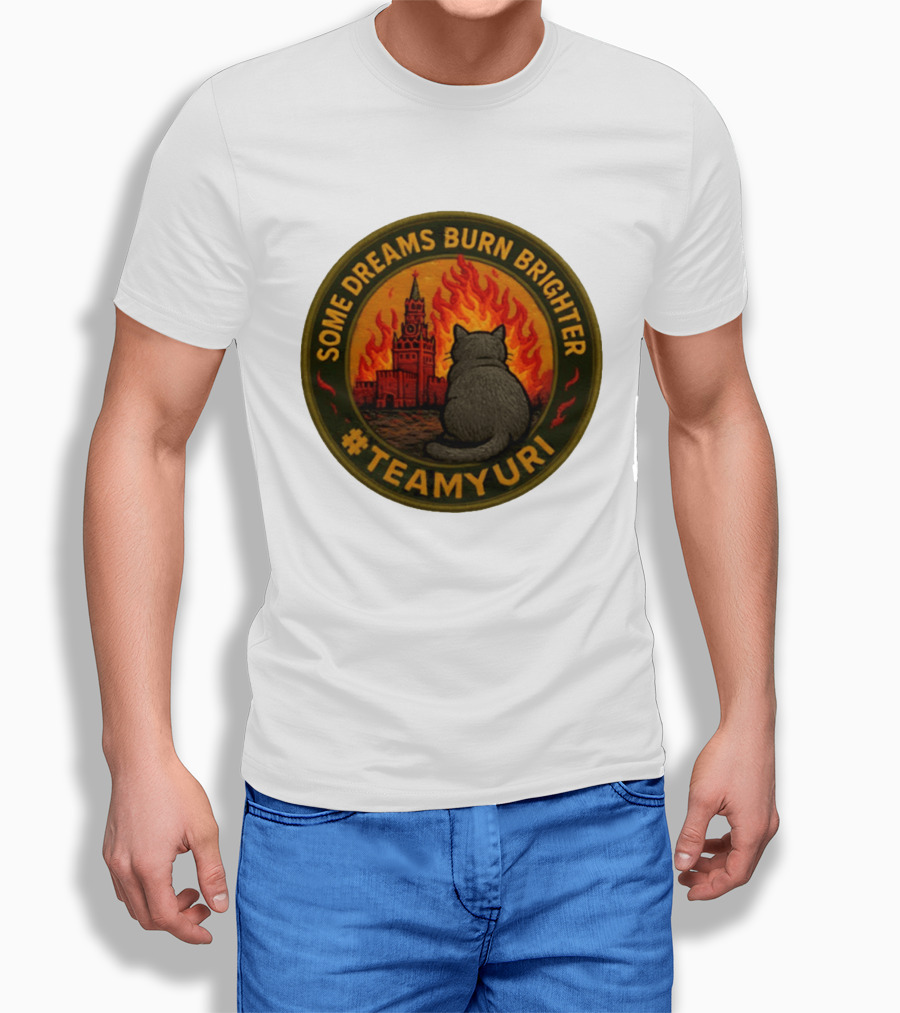 Some Dreams Burn Brighter Cat Kremlin Fire #TeamUri T-Shirt