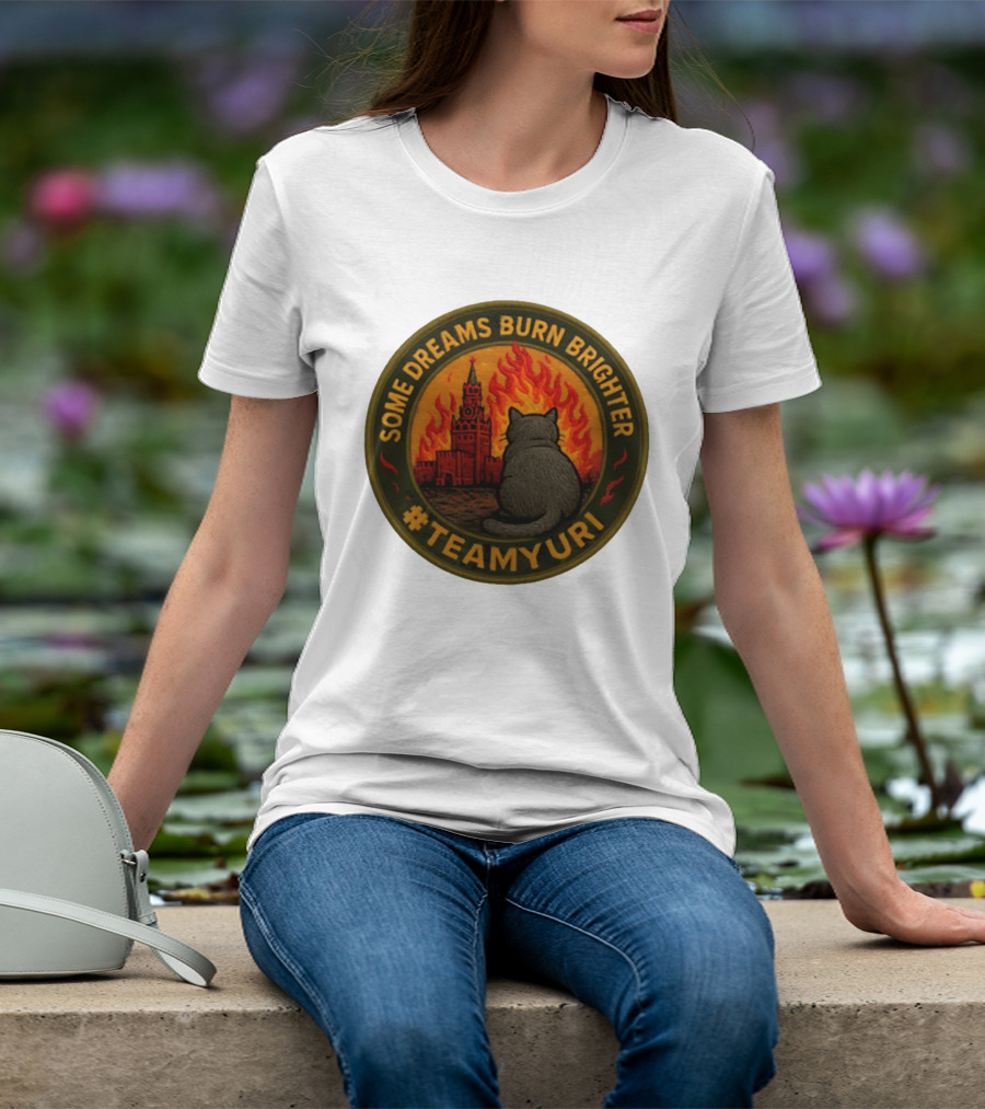 Some Dreams Burn Brighter Cat Kremlin Fire #TeamUri T-Shirt
