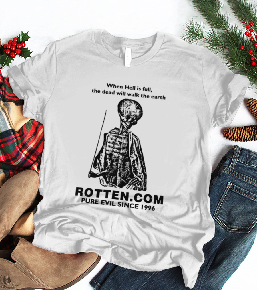 When Hell Is Full The Dead Will Walk The Earth Rottencom Pure Evil Since 1996 T-Shirt