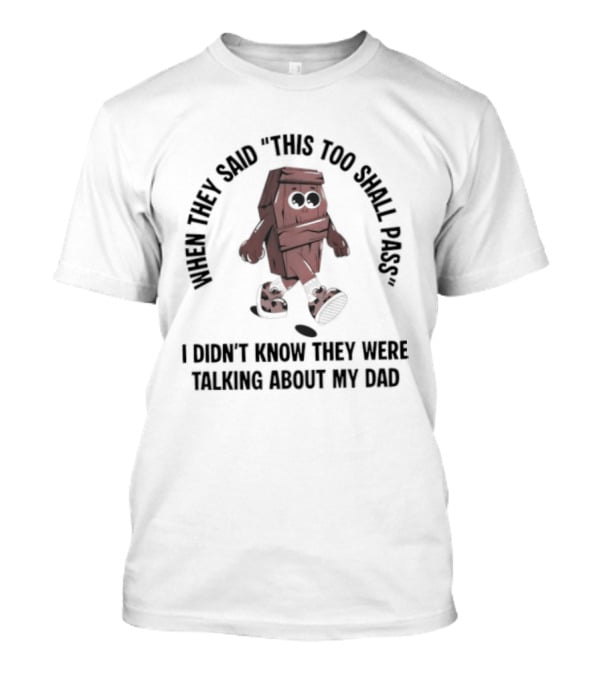 When They Said This Too Shall Pass I Didn't Know They Were Talking About My Dad Funny Cartoon T-Shirt