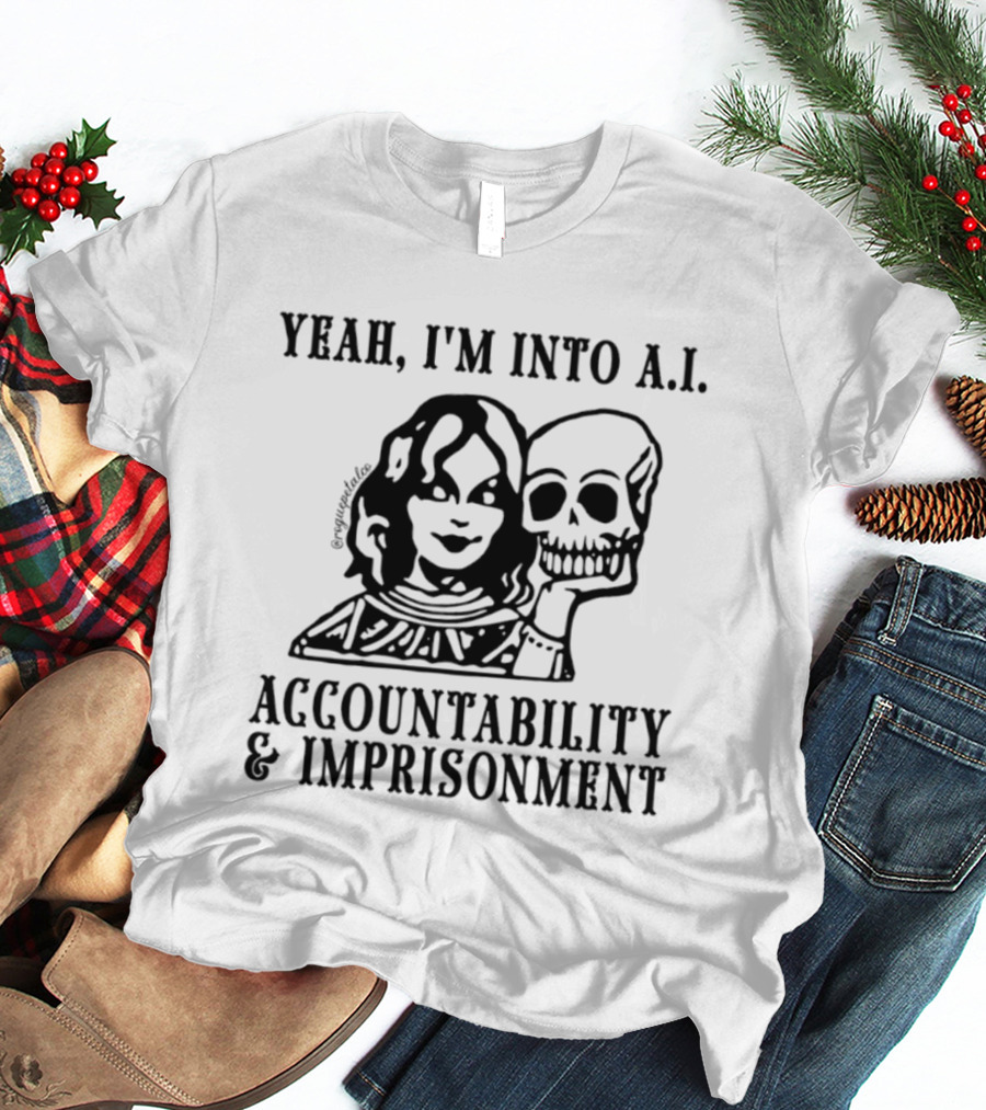 Yeah I'm Into A.I. Accountability And Imprisonment Skull T-Shirt